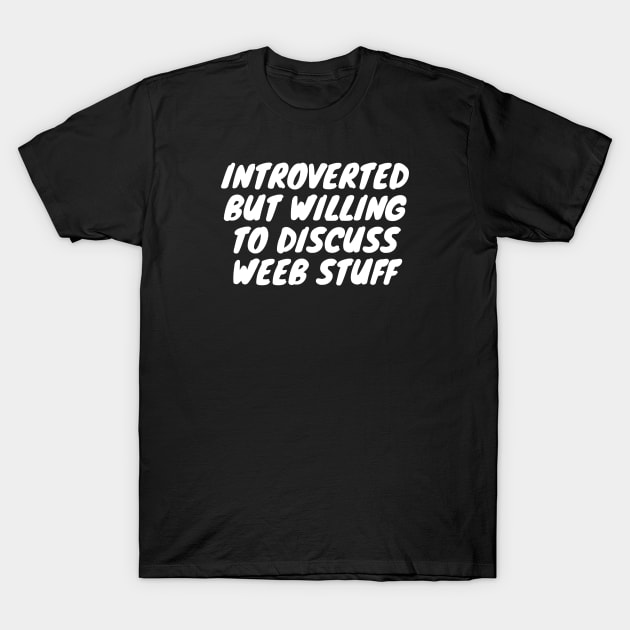 Introverted But Willing To Discuss Weeb Stuff T-Shirt by Bunchatees